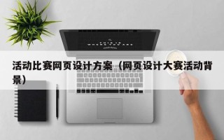 辽阳活动比赛网页设计方案（网页设计大赛活动背景）
